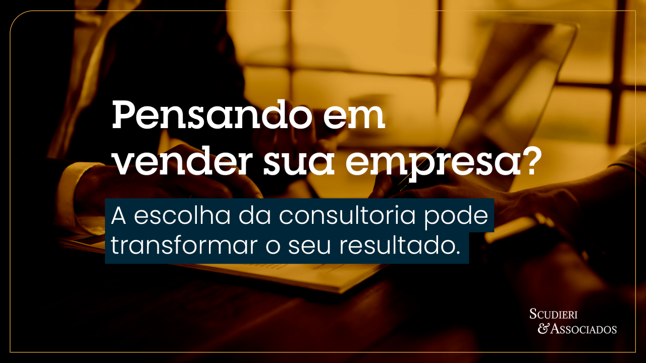 Pensando em vender sua empresa? A escolha da consultoria pode transformar o seu resultado.