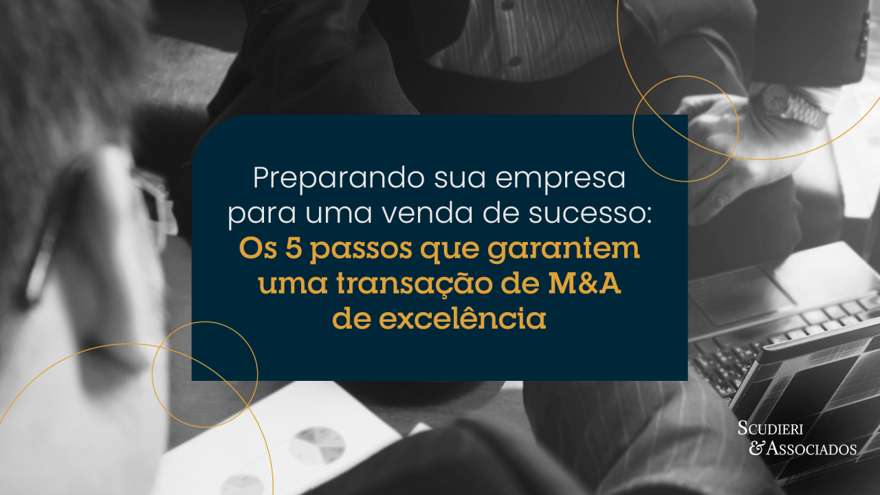 Preparando sua empresa para uma venda de sucesso: Os 5 passos que garantem uma transação de M&A de excelência